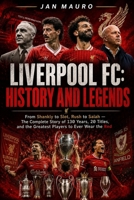 Liverpool FC: History and Legends: From Shankly to Slot, Rush to Salah — The Complete Story of 130 Years, 20 Titles, and the Greatest Players to Ever Wear the Red B0H3P1J725 Book Cover