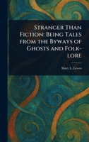 Stranger Than Fiction: Being Tales From the Byways of Ghosts and Folk-lore 1023190508 Book Cover
