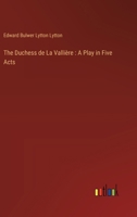 The Duchess de La Vallière: A Play in Five Acts 3368770497 Book Cover