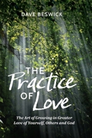 The Practice of Love: The Art of Growing in Greater Love of Yourself, Others and God 0961317639 Book Cover