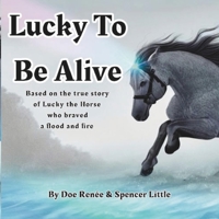 Lucky To Be Alive: Based on the true story of Lucky the Horse who braved flood and fire (Lucky's Heritage Adventures) B0CNVMSGMW Book Cover