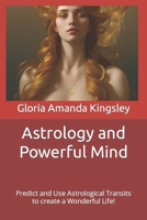 Astrology and Powerful Mind: Predict and Use Astrological Transits to create a Wonderful Life! B0CDNGMDHR Book Cover