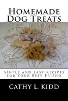 Homemade Dog Treats: Simple and Easy Recipes for Your Best Friend 1502416204 Book Cover