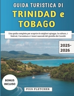 Guida Turistica Di Trinidad e Tobago 2025-2026: Una guida completa per scoprire le migliori spiagge, la cultura, i festival, l'avventura e i tesori nascosti del gioiello dei Caraibi (Italian Edition) B0FK5NPVYX Book Cover