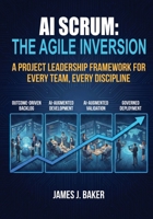 AI Scrum: The Agile Inversion: A Project Leadership Framework for Every Team, Every Discipline B0GQDL3L51 Book Cover