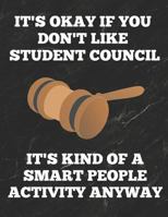 It's Okay If You Don't Like Student Council It's Kind Of A Smart People Activity Anyway: Journal or Notebook, 8.5 x 11 inches, 150 Pages, College Ruled Paper, Funny Cover 179410982X Book Cover
