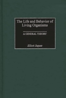 The Life and Behavior of Living Organisms: A General Theory 0275975010 Book Cover