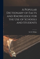 A Popular Dictionary of Facts and Knowledge for the Use of Schools and Students 1014441501 Book Cover