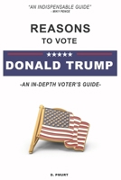 Reasons to vote DONALD TRUMP: An In-depth voter's guide to voting for Donald Trump (Donald Trump Series) 168872303X Book Cover