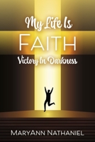 My Life Is Faith: Victory In Darkness 1667837370 Book Cover