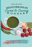 Mediterranean Sweet & Savory Wonders: A Set of Delicious Mediterranean Soups, Breakfast & Dessert Recipes 1802698892 Book Cover