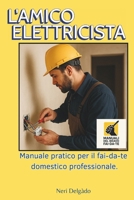L'AMICO ELETTRICISTA: Manuale pratico per il fai-da-te domestico professionale. B0F52N3RNC Book Cover
