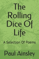 The Rolling Dice Of Life: A Selection Of Poems 1973361418 Book Cover