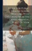 Guide for Public Health Nurses Working with Children, from the Developmental Point of View 1021503215 Book Cover