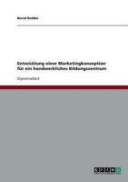 Entwicklung einer Marketingkonzeption für ein handwerkliches Bildungszentrum 3638699277 Book Cover