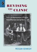 Revising the Clinic: Vision and Representation in Victorian Medical Narrative and the Novel 0814254195 Book Cover