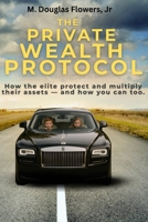 Private Wealth Protocol: How the elite protect and multiply their assets — and how you can too. B0F7GNDYLD Book Cover