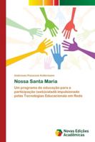 Nossa Santa Maria: Um programa de educação para a participação (web)cidadã impulsionado pelas Tecnologias Educacionais em Rede 6202177829 Book Cover