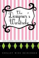 The Designer's Wardrobe: Seven Wardrobe Essentials for Christian Living 1449730361 Book Cover