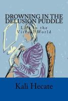 Drowning in the Delusion Puddle: Life in the Virtual World 1537407171 Book Cover
