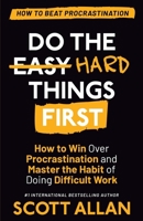 Do the Hard Things First: How to Win Over Procrastination and Master the Habit of Doing Difficult Work 1989599834 Book Cover