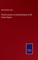 Clinical Lectures on Certain Diseases of the Urinary Organs 3375167393 Book Cover