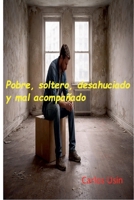 Pobre, soltero, desahuciado y mal acompañado (Spanish Edition) B0GWQ9SR7Q Book Cover