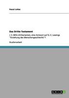 Das Dritte Testament: J. S. Mills Utilitarianism, eine Antwort auf G. E. Lessings Erziehung des Menschengeschlechts? 3640972686 Book Cover