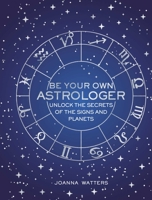 Be Your Own Astrologer: Unlocking the Secrets of the Signs and Planets 1782496556 Book Cover