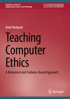 Teaching Computer Ethics: A Behavioral and Evidence-Based Approach (Synthesis Lectures on Engineering, Science, and Technology) 3032048966 Book Cover