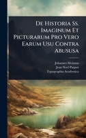 De Historia Ss. Imaginum Et Picturarum Pro Vero Earum Usu Contra Abususa (Latin Edition) 1024511332 Book Cover