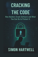 Cracking the Code: Exposing the Hidden World of Hacking and Software Protection: How Hackers Crack Software and What You Can Do to Protect It B0FGWKPQ4N Book Cover