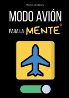 Modo avión para la mente: Rutinas Rápidas Para Apagar el Móvil, Dormir Mejor y Dejar De Darle Vueltas A Todo Sin Perderte Nada Importante (Spanish Edition) 8413739675 Book Cover