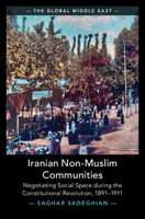 Iranian Non-Muslim Communities: Negotiating Social Space During the Constitutional Revolution, 1891-1911 100974917X Book Cover