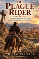 The Plague Rider: The Frontier Physician Time Forgot—and His Daring Ride to Save a Generation B0FD6QHD6C Book Cover