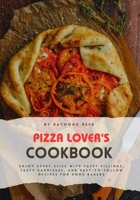 PIZZA LOVER'S COOKBOOK: Enjoy Every Slice with Tasty Fillings, Tasty Garnishes, and Easy-to-Follow Recipes for Home Bakers B0CRGQ15S4 Book Cover