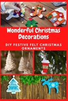 Wonderful Christmas Decorations: DIY Festive Felt Christmas Ornaments B08PJK8WWL Book Cover