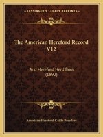 The American Hereford Record V12: And Hereford Herd Book 1167028732 Book Cover