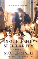 Discipleship, Secularity, and the Modern Self: Dancing to Silent Music 0567693406 Book Cover
