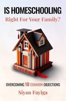 Is Homeschooling Right for Your Family?: Overcoming the 10 Most Common Objections B0FBM2T475 Book Cover