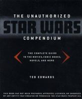 The Unauthorized Star Wars Compendium: The Complete Guide to the Movies, Comic Books, Novels, and More 0316329290 Book Cover