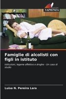 Famiglie di alcolisti con figli in istituto: Istituzioni, legame affettivo e droghe - Un caso di studio 6205934809 Book Cover
