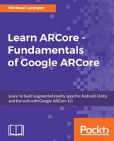 Learn ARCore - Fundamentals of Google ARCore: Learn to build augmented reality apps for Android, Unity, and the web with Google ARCore 1.0 1788830407 Book Cover