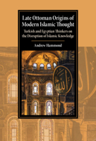 Late Ottoman Origins of Modern Islamic Thought: Turkish and Egyptian Thinkers on the Disruption of Islamic Knowledge 1009199501 Book Cover