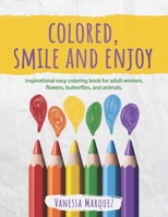 COLORED, SMILE AND ENJOY: Inspirational easy coloring book for adult women, flowers, butterflies, and animals. B08QLV22H6 Book Cover
