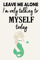 Leave Me Alone - I'm Only Talking To Myself Today ( Mermaid ): Funny Attitude Quote - Journal Notebook, 6 x 9 Inches,120 Lined Writing Pages, Matte Finish 1671220102 Book Cover