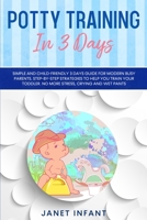 Potty Training in 3 Days: Simple and Child-friendly 3 Days Guide for Modern Busy Parents. Step-by-step Strategies to Help you Train your Toddler. No more Stress, Crying and Wet Pants 180115869X Book Cover