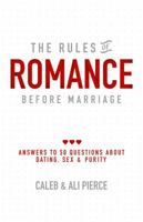 The Rules of Romance Before Marriage: Answers to 50 Questions About Dating, Sex and Purity. 0692166432 Book Cover