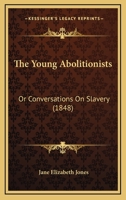 The young abolitionists;: Or, Conversations on slavery (The Black heritage library collection) 1120939216 Book Cover