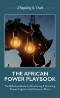 THE AFRICAN POWER PLAYBOOK: The Definitive Guide to Structuring & Financing Power Projects in Sub-Saharan Africa B0GQHP88FS Book Cover